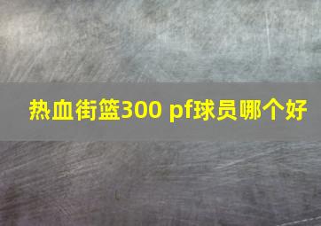 热血街篮300 pf球员哪个好